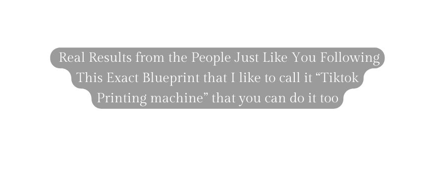 Real Results from the People Just Like You Following This Exact Blueprint that I like to call it Tiktok Printing machine that you can do it too